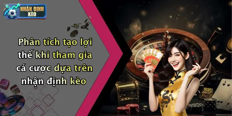 Phân tích tạo lợi thế khi tham gia cá cược dựa trên nhận định kèo