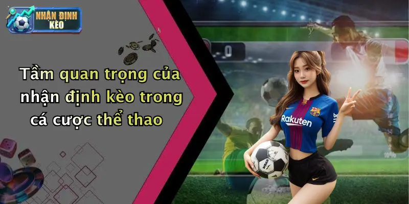 Tầm quan trọng của nhận định kèo trong cá cược thể thao